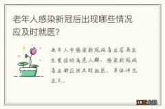 老年人感染新冠后出现哪些情况应及时就医？