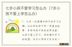 7岁小孩不爱上学怎么办 七岁小孩不爱学习怎么办