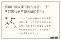 怀孕妊娠纹能不能去掉呢医生 怀孕妊娠纹能不能去掉呢？