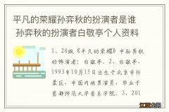 平凡的荣耀孙弈秋的扮演者是谁 孙弈秋的扮演者白敬亭个人资料介绍