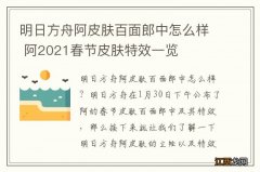 明日方舟阿皮肤百面郎中怎么样 阿2021春节皮肤特效一览