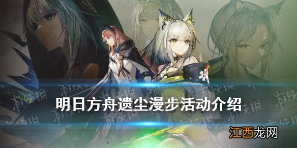 明日方舟遗尘漫步活动什么时候开始 明日方舟遗尘漫步活动介绍