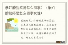 孕妇膀胱疼是怎么回事女性 孕妇膀胱疼是怎么回事？