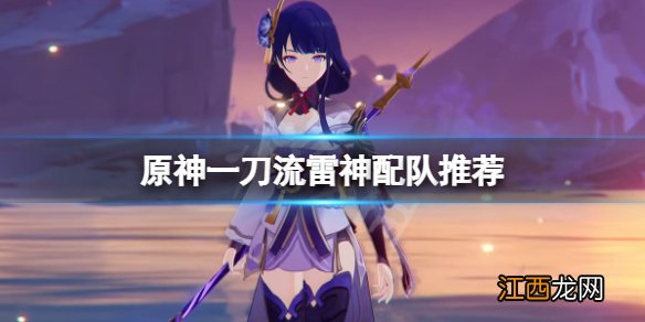 原神一刀流雷神怎么配队 原神一刀流雷神配队推荐
