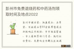 彭州市免费退烧药和中药汤剂领取时间及地点2022