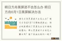 明日方舟黑屏进不去怎么办 明日方舟6月1日黑屏解决办法