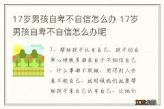 17岁男孩自卑不自信怎么办 17岁男孩自卑不自信怎么办呢