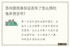 苏州居民身份证丢失了怎么预约兔年贺岁币？