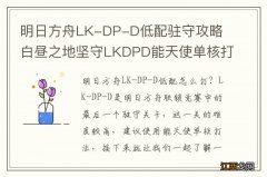 明日方舟LK-DP-D低配驻守攻略 白昼之地坚守LKDPD能天使单核打法