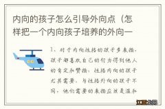 怎样把一个内向孩子培养的外向一点 内向的孩子怎么引导外向点