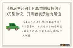 《最后生还者》PS5重制版售价70刀引争议，开发者表示物有所值