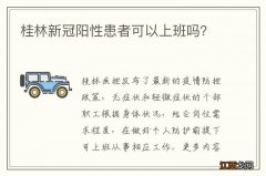 桂林新冠阳性患者可以上班吗？