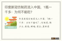 印度新冠仿制药流入中国，1瓶一千多：为何不能吃？