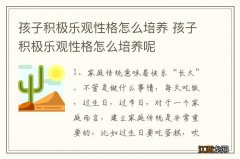 孩子积极乐观性格怎么培养 孩子积极乐观性格怎么培养呢