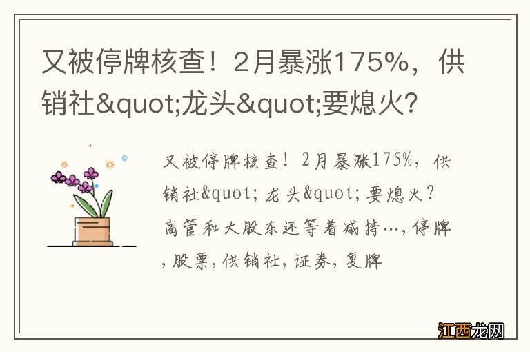 又被停牌核查！2月暴涨175%，供销社&quot;龙头&quot;要熄火？高管和大股东还等着减持…