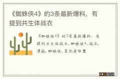 《蜘蛛侠4》的3条最新爆料，有提到共生体战衣