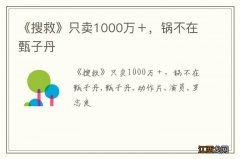 《搜救》只卖1000万＋，锅不在甄子丹