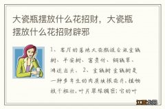 大瓷瓶摆放什么花招财，大瓷瓶摆放什么花招财辟邪