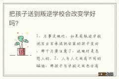 把孩子送到叛逆学校会改变学好吗?