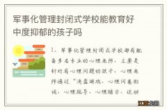 军事化管理封闭式学校能教育好中度抑郁的孩子吗