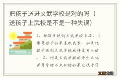 送孩子上武校是不是一种失误 把孩子送进文武学校是对的吗