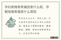 孕妇尾椎骨疼痛因素什么呢，孕期尾椎骨痛是什么原因