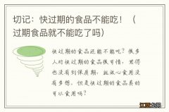 过期食品就不能吃了吗 切记：快过期的食品不能吃！