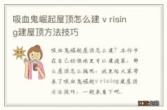 吸血鬼崛起屋顶怎么建 v rising建屋顶方法技巧