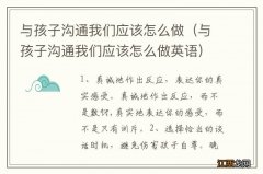 与孩子沟通我们应该怎么做英语 与孩子沟通我们应该怎么做