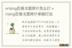 vrising巨兽戈雷库什怎么打 v rising巨兽戈雷库什单刷打法