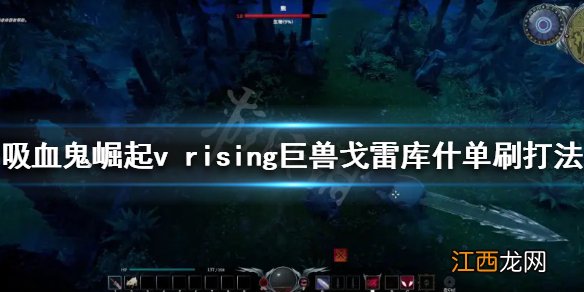 vrising巨兽戈雷库什怎么打 v rising巨兽戈雷库什单刷打法