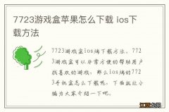 7723游戏盒苹果怎么下载 ios下载方法