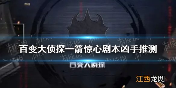 百变大侦探一箭惊心剧本凶手推测 百变大侦探一箭惊心剧本凶手是谁