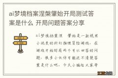 ai梦境档案涅槃肇始开局测试答案是什么 开局问题答案分享