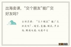 出海卖课，“交个朋友”能广交好友吗？