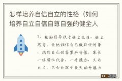 如何培养自立自信自尊自强的健全人格 怎样培养自信自立的性格