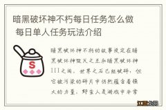 暗黑破坏神不朽每日任务怎么做 每日单人任务玩法介绍