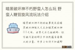 暗黑破坏神不朽野蛮人怎么玩 野蛮人鞭笞旋风流玩法介绍