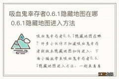 吸血鬼幸存者0.6.1隐藏地图在哪 0.6.1隐藏地图进入方法