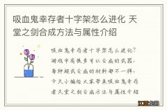 吸血鬼幸存者十字架怎么进化 天堂之剑合成方法与属性介绍