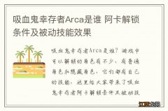 吸血鬼幸存者Arca是谁 阿卡解锁条件及被动技能效果