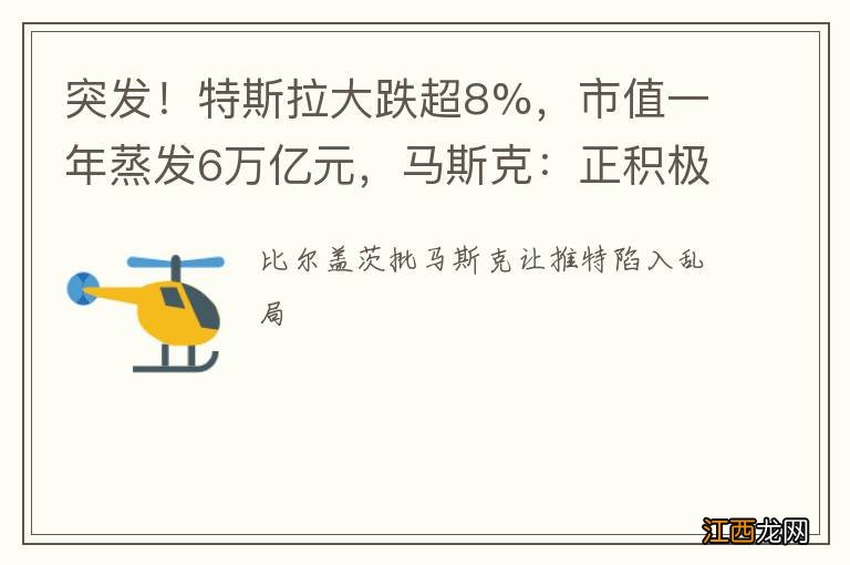 突发！特斯拉大跌超8%，市值一年蒸发6万亿元，马斯克：正积极寻找推特CEO！比尔盖茨再批马斯克