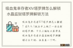 吸血鬼幸存者XIV塔罗牌怎么解锁 水晶监狱塔罗牌解锁方法