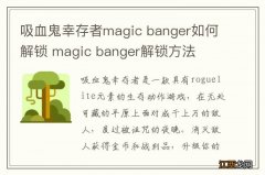 吸血鬼幸存者magic banger如何解锁 magic banger解锁方法