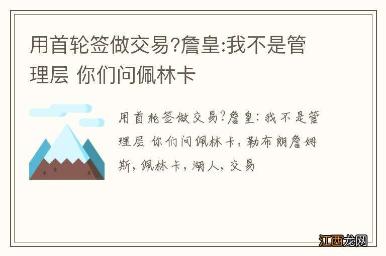 用首轮签做交易?詹皇:我不是管理层 你们问佩林卡