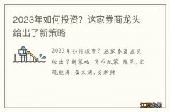 2023年如何投资？这家券商龙头给出了新策略