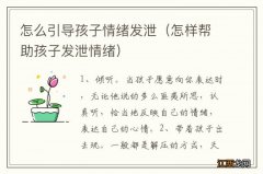 怎样帮助孩子发泄情绪 怎么引导孩子情绪发泄