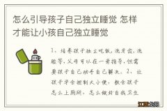 怎么引导孩子自己独立睡觉 怎样才能让小孩自己独立睡觉