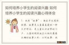 如何培养小学生的阅读兴趣 如何培养小学生的阅读兴趣心得体会