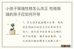 小孩子极端性格怎么改正 性格极端的孩子应如何开导